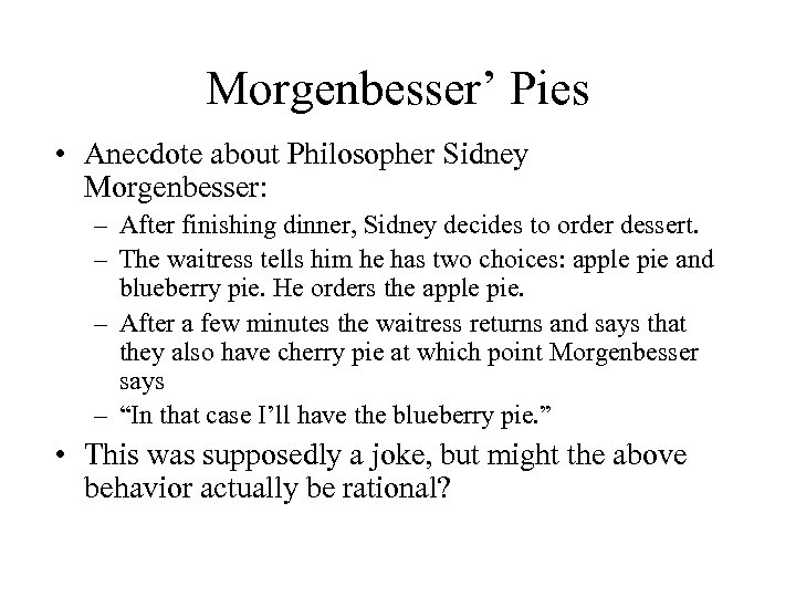Morgenbesser’ Pies • Anecdote about Philosopher Sidney Morgenbesser: – After finishing dinner, Sidney decides