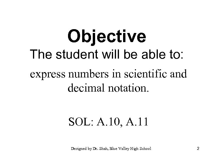 Objective The student will be able to: express numbers in scientific and decimal notation.