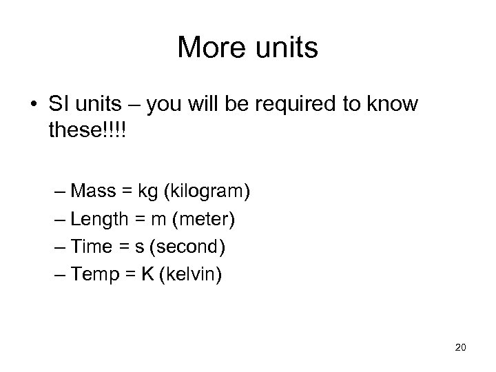 More units • SI units – you will be required to know these!!!! –