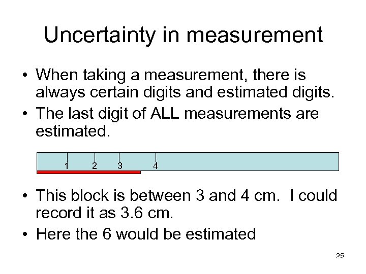 Uncertainty in measurement • When taking a measurement, there is always certain digits and