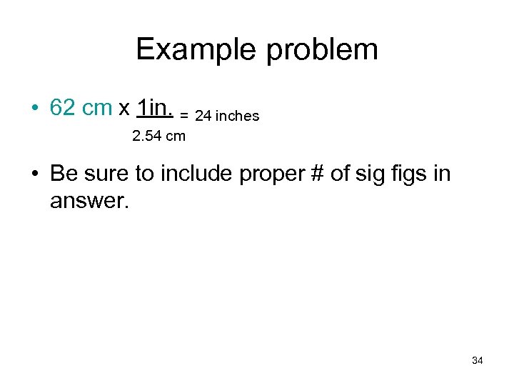 Example problem • 62 cm x 1 in. = 24 inches 2. 54 cm
