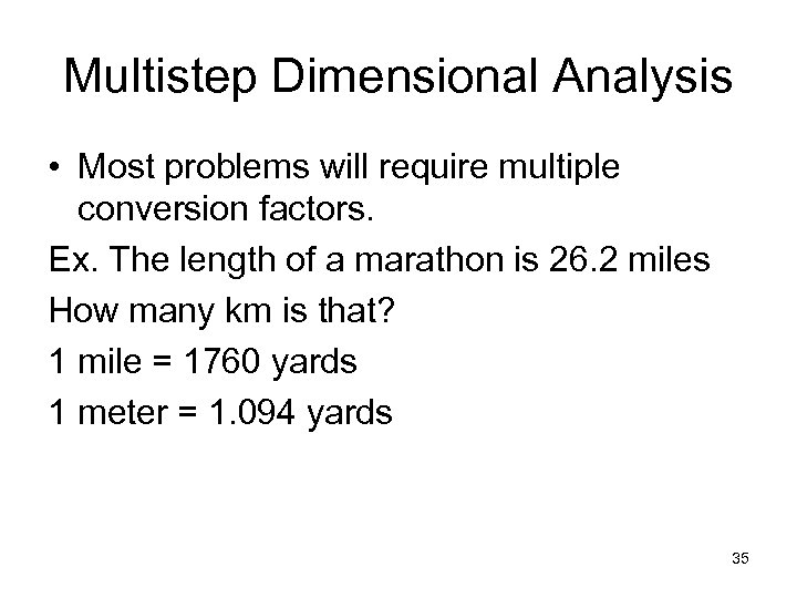Multistep Dimensional Analysis • Most problems will require multiple conversion factors. Ex. The length