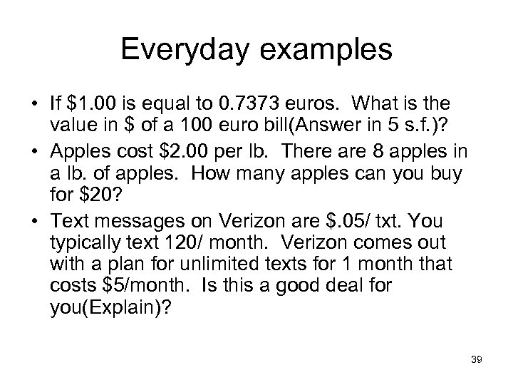 Everyday examples • If $1. 00 is equal to 0. 7373 euros. What is