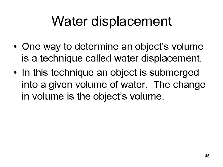 Water displacement • One way to determine an object’s volume is a technique called