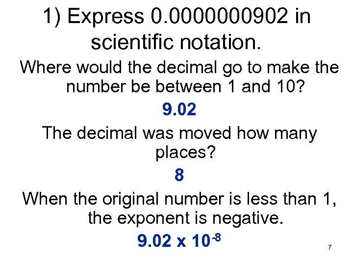 1) Express 0. 0000000902 in scientific notation. Where would the decimal go to make