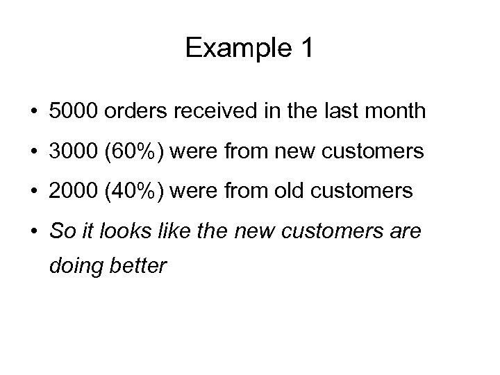 Example 1 • 5000 orders received in the last month • 3000 (60%) were