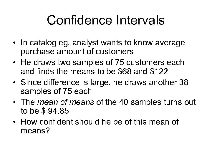 Confidence Intervals • In catalog eg, analyst wants to know average purchase amount of