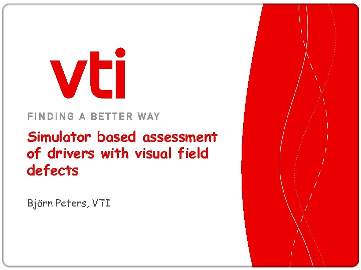 Simulator based assessment of drivers with visual field defects Björn Peters, VTI 