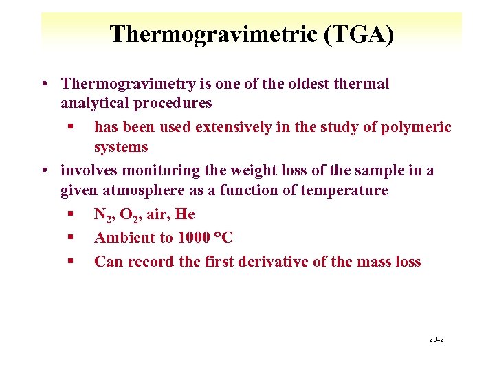 Thermogravimetric (TGA) • Thermogravimetry is one of the oldest thermal analytical procedures § has