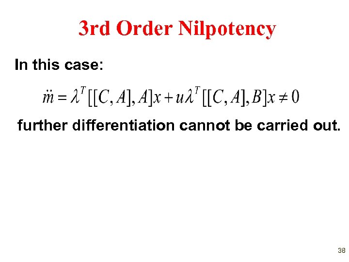 3 rd Order Nilpotency In this case: further differentiation cannot be carried out. 38