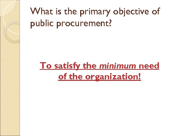 What is the primary objective of public procurement? To satisfy the minimum need of