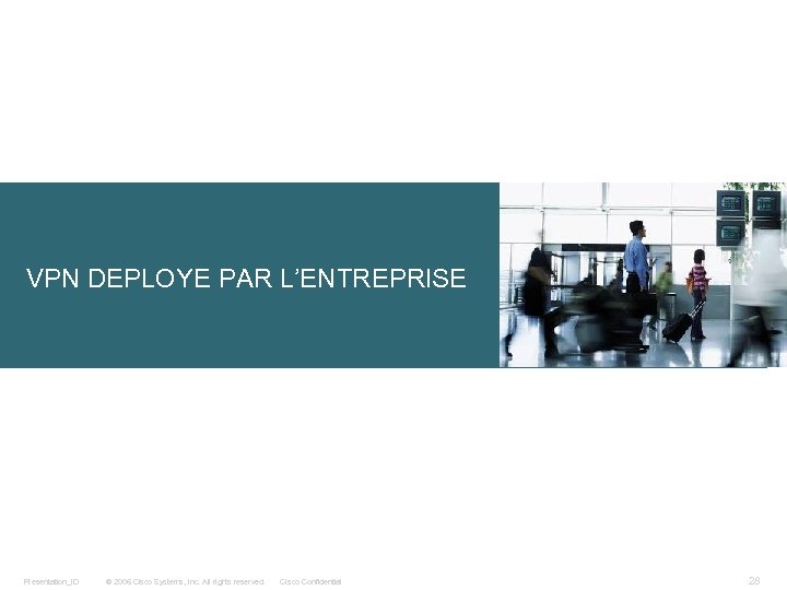 VPN DEPLOYE PAR L’ENTREPRISE Presentation_ID © 2006 Cisco Systems, Inc. All rights reserved. Cisco