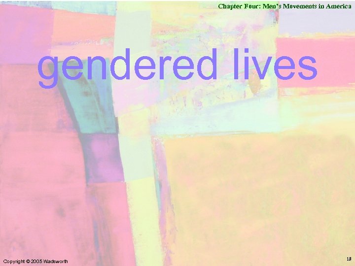 Chapter Four: Men’s Movements in America gendered lives Copyright © 2005 Wadsworth 18 