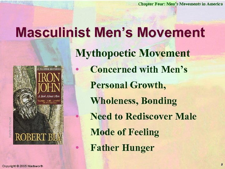 Chapter Four: Men’s Movements in America Masculinist Men’s Movement Mythopoetic Movement • Concerned with