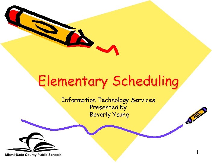 Elementary Scheduling Information Technology Services Presented by Beverly Young 1 