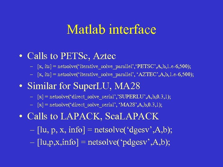 Matlab interface • Calls to PETSc, Aztec – [x, its] = netsolve(‘iterative_solve_parallel’, ‘PETSC’, A,