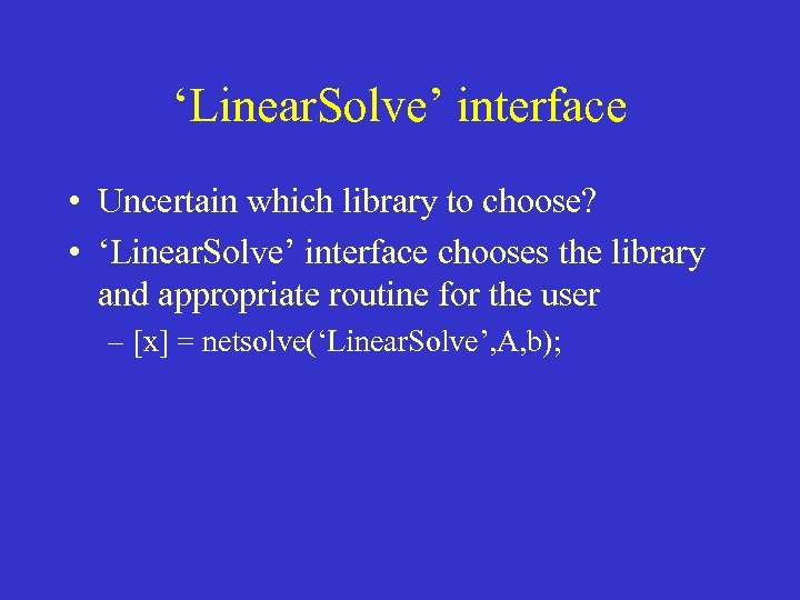 ‘Linear. Solve’ interface • Uncertain which library to choose? • ‘Linear. Solve’ interface chooses