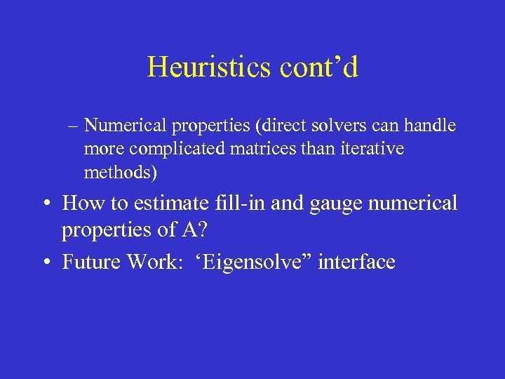 Heuristics cont’d – Numerical properties (direct solvers can handle more complicated matrices than iterative