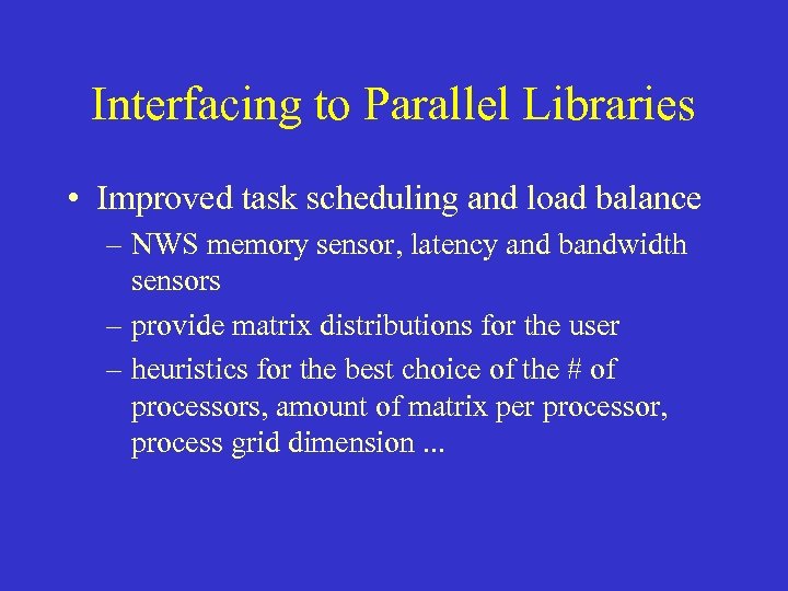 Interfacing to Parallel Libraries • Improved task scheduling and load balance – NWS memory