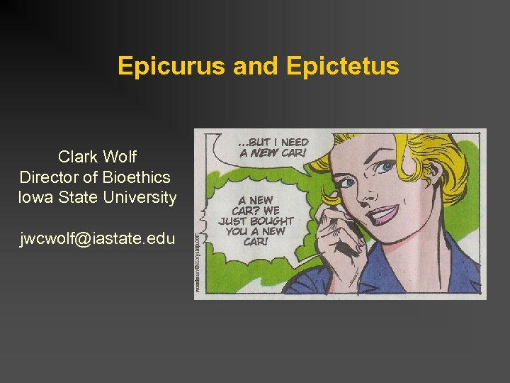 Epicurus and Epictetus Clark Wolf Director of Bioethics Iowa State University jwcwolf@iastate. edu 