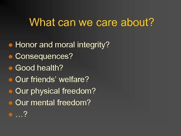 What can we care about? Honor and moral integrity? l Consequences? l Good health?