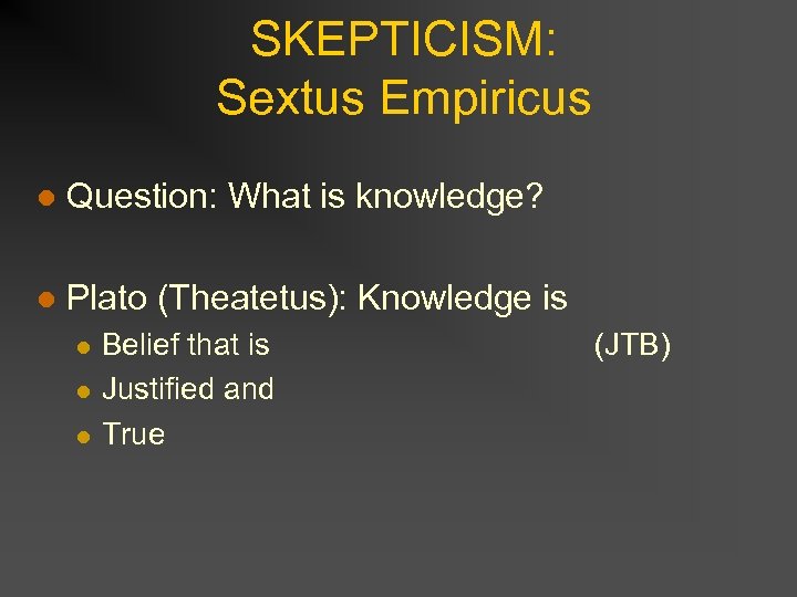 SKEPTICISM: Sextus Empiricus l Question: What is knowledge? l Plato (Theatetus): Knowledge is l