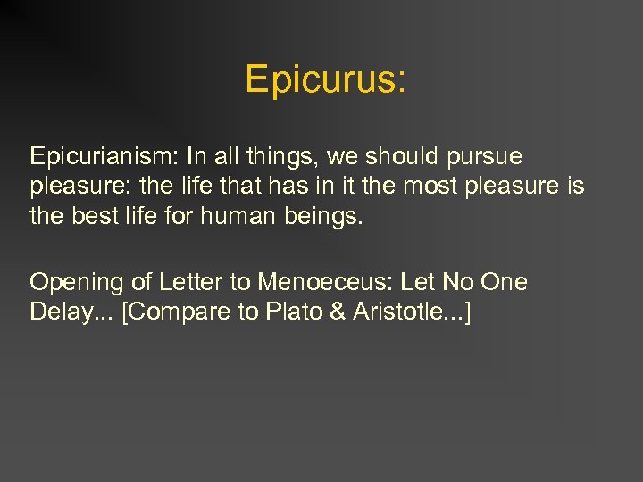 Epicurus: Epicurianism: In all things, we should pursue pleasure: the life that has in