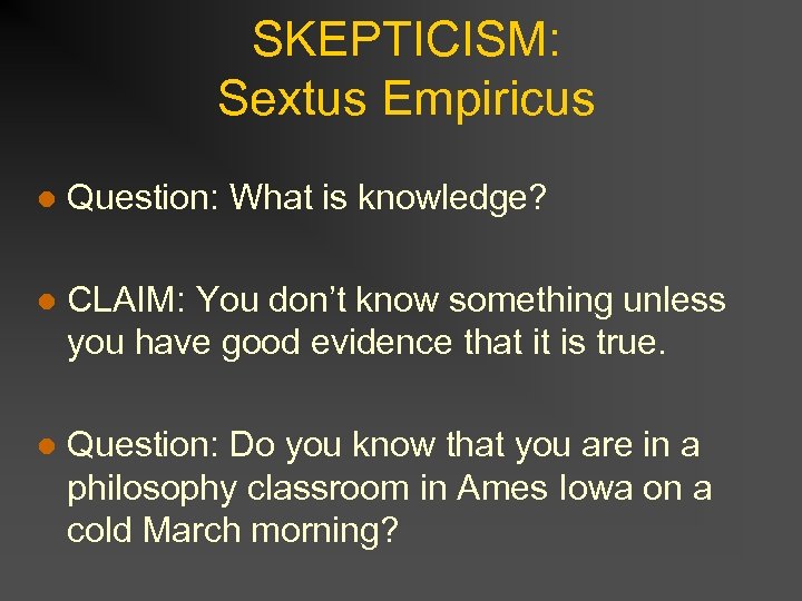 SKEPTICISM: Sextus Empiricus l Question: What is knowledge? l CLAIM: You don’t know something