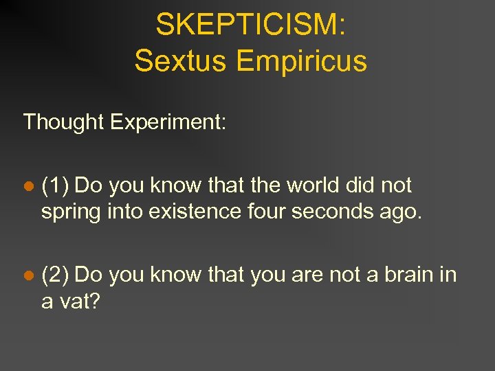 SKEPTICISM: Sextus Empiricus Thought Experiment: l (1) Do you know that the world did