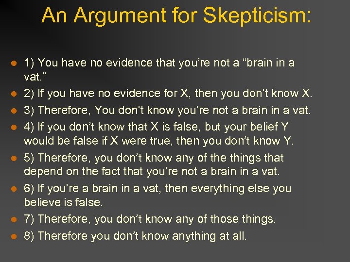 An Argument for Skepticism: l l l l 1) You have no evidence that