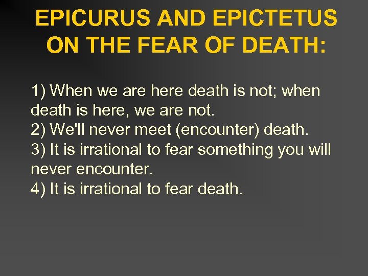 EPICURUS AND EPICTETUS ON THE FEAR OF DEATH: 1) When we are here death