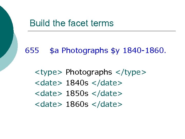 Build the facet terms 655 $a Photographs $y 1840 -1860. <type> <date> Photographs </type>