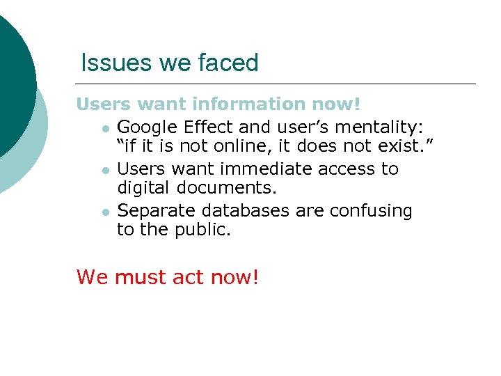 Issues we faced Users want information now! l Google Effect and user’s mentality: “if
