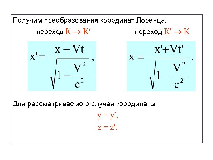 Получим преобразования координат Лоренца. переход К К′ переход К′ К Для рассматриваемого случая координаты: