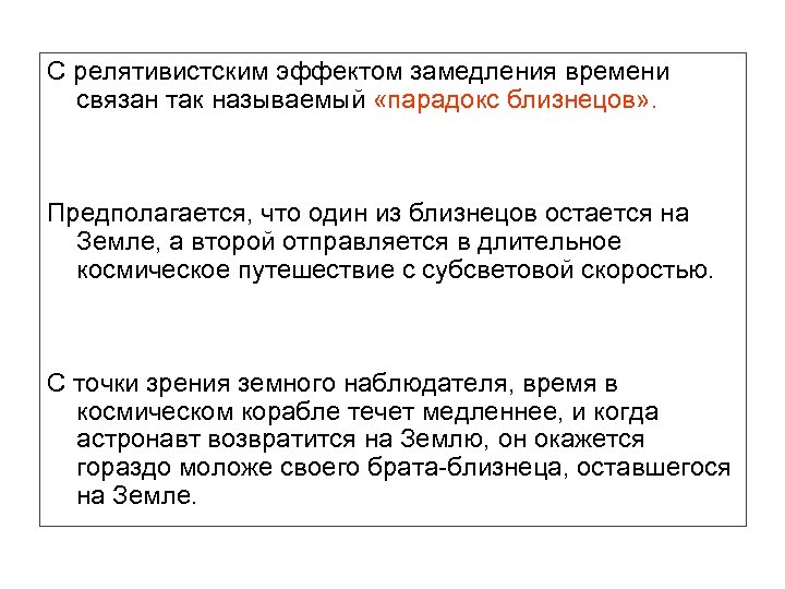 С релятивистским эффектом замедления времени связан так называемый «парадокс близнецов» . Предполагается, что один