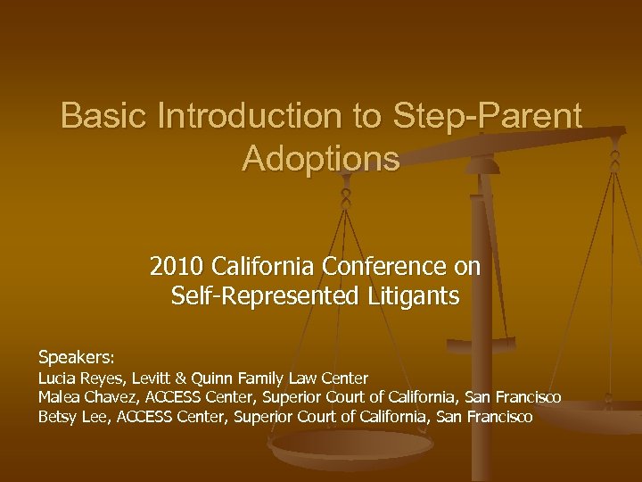 Basic Introduction to Step-Parent Adoptions 2010 California Conference on Self-Represented Litigants Speakers: Lucia Reyes,