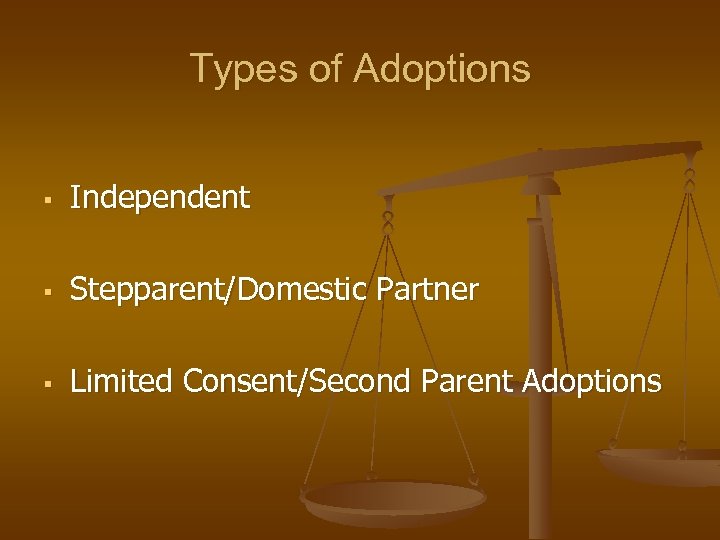 Types of Adoptions § Independent § Stepparent/Domestic Partner § Limited Consent/Second Parent Adoptions 