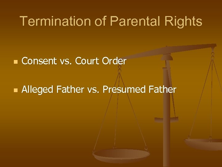 Termination of Parental Rights n Consent vs. Court Order n Alleged Father vs. Presumed