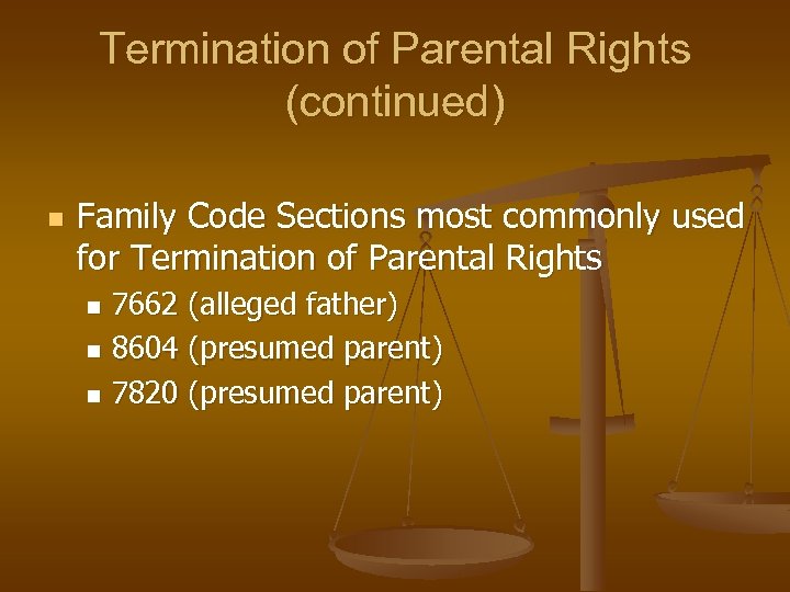 Termination of Parental Rights (continued) n Family Code Sections most commonly used for Termination