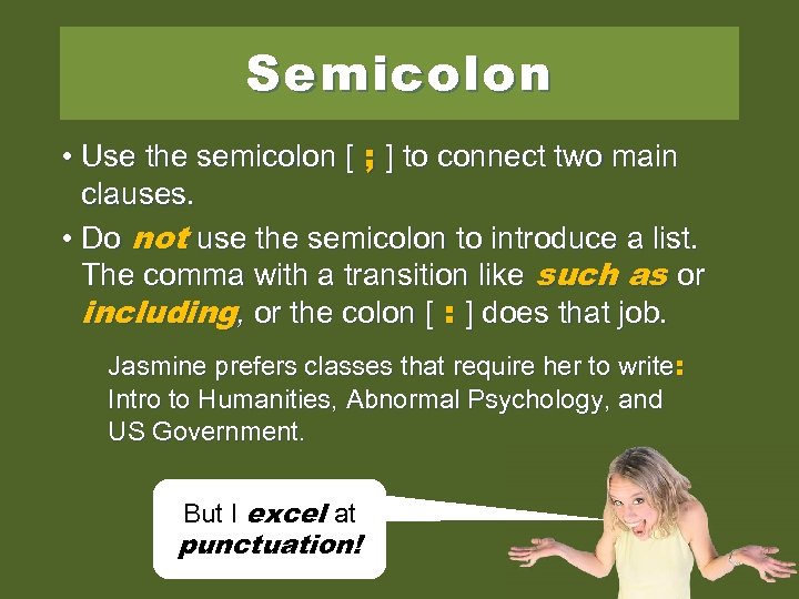 Semicolon • Use the semicolon [ ; ] to connect two main clauses. •
