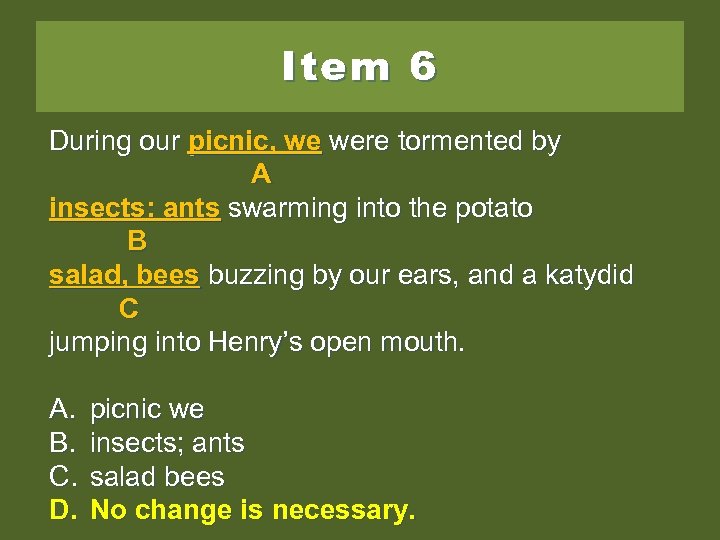 Item 6 During our picnic, we were tormented by A insects: ants swarming into