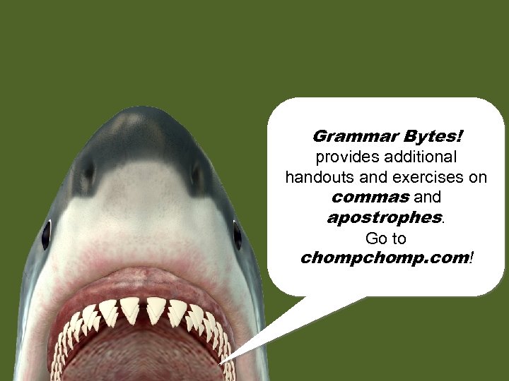 Grammar Bytes! provides additional handouts and exercises on commas and apostrophes. Go to chomp.