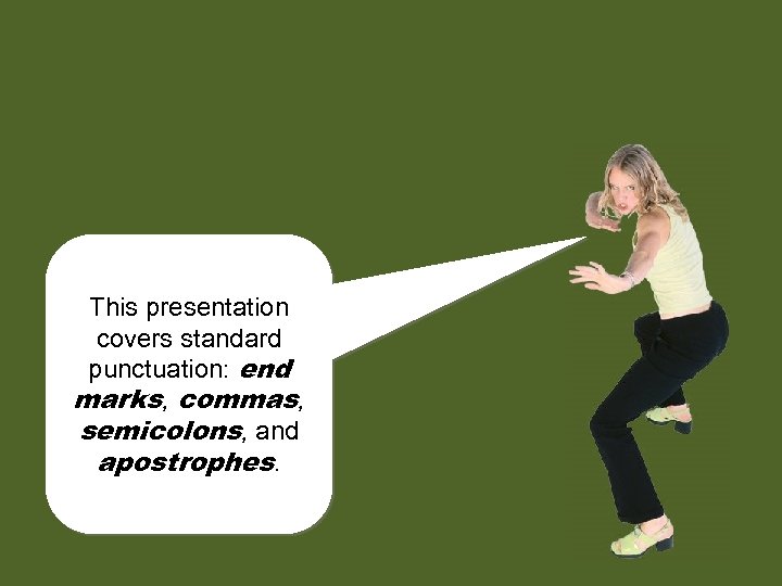 This presentation covers standard punctuation: end marks, commas, semicolons, and apostrophes. 