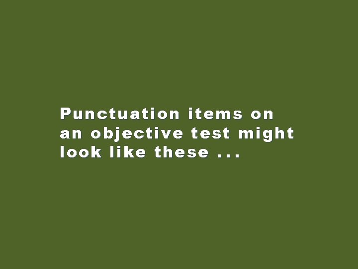 Punctuation items on an objective test might look like these. . . 