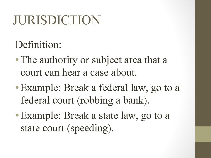 JURISDICTION Definition: • The authority or subject area that a court can hear a