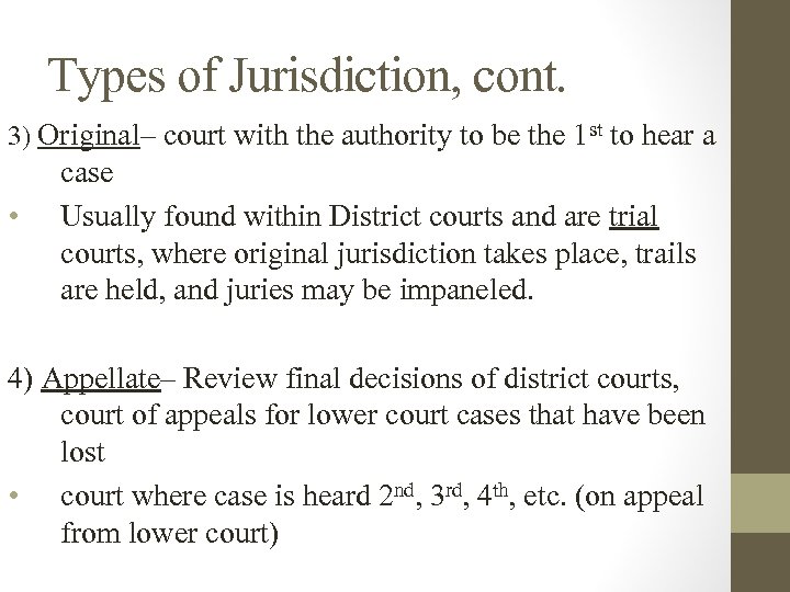 Types of Jurisdiction, cont. 3) Original– court with the authority to be the 1