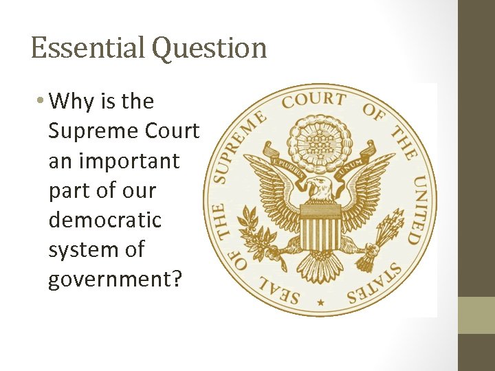 Essential Question • Why is the Supreme Court an important part of our democratic