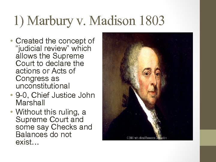 1) Marbury v. Madison 1803 • Created the concept of “judicial review” which allows