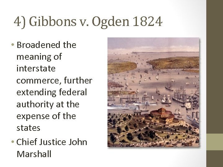 4) Gibbons v. Ogden 1824 • Broadened the meaning of interstate commerce, further extending