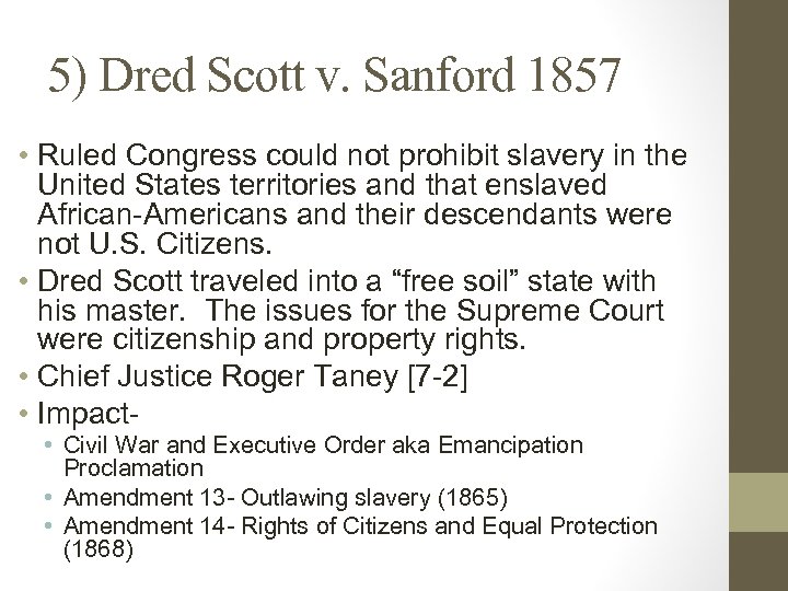 5) Dred Scott v. Sanford 1857 • Ruled Congress could not prohibit slavery in